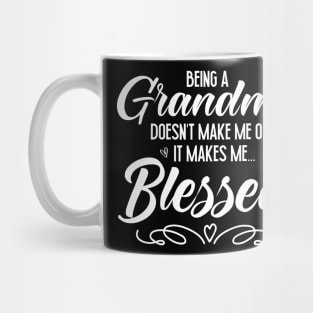Being A Grandma Doesn't Make Me Old It Makes Me Blessed Mug